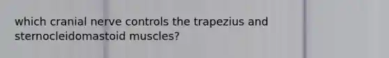 which cranial nerve controls the trapezius and sternocleidomastoid muscles?