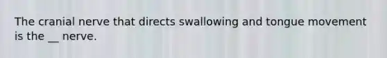 The cranial nerve that directs swallowing and tongue movement is the __ nerve.