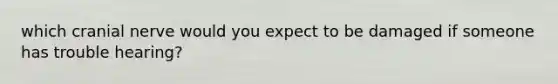 which cranial nerve would you expect to be damaged if someone has trouble hearing?