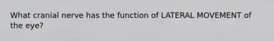 What cranial nerve has the function of LATERAL MOVEMENT of the eye?