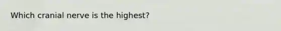 Which cranial nerve is the highest?