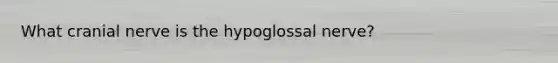 What cranial nerve is the hypoglossal nerve?