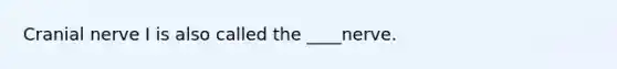 Cranial nerve I is also called the ____nerve.