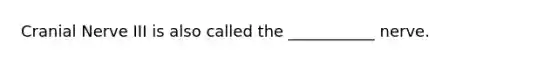 Cranial Nerve III is also called the ___________ nerve.