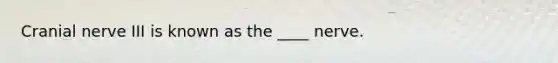 Cranial nerve III is known as the ____ nerve.