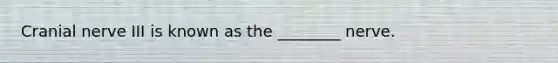 Cranial nerve III is known as the ________ nerve.