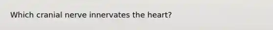 Which cranial nerve innervates <a href='https://www.questionai.com/knowledge/kya8ocqc6o-the-heart' class='anchor-knowledge'>the heart</a>?