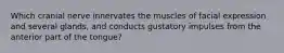 Which cranial nerve innervates the muscles of facial expression and several glands, and conducts gustatory impulses from the anterior part of the tongue?