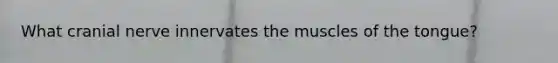 What cranial nerve innervates the muscles of the tongue?