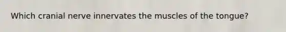 Which cranial nerve innervates the muscles of the tongue?