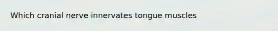 Which cranial nerve innervates tongue muscles