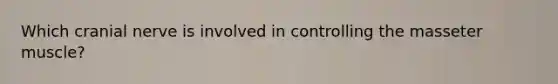 Which cranial nerve is involved in controlling the masseter muscle?