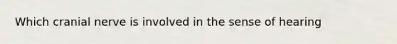 Which cranial nerve is involved in the sense of hearing