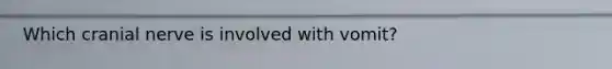 Which cranial nerve is involved with vomit?