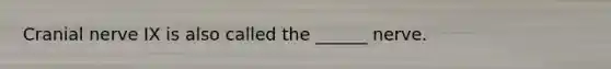 Cranial nerve IX is also called the ______ nerve.