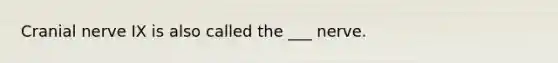 Cranial nerve IX is also called the ___ nerve.