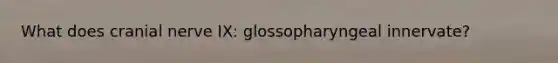 What does cranial nerve IX: glossopharyngeal innervate?