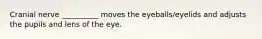 Cranial nerve __________ moves the eyeballs/eyelids and adjusts the pupils and lens of the eye.