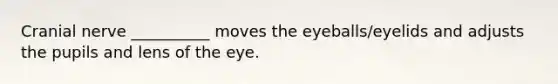 Cranial nerve __________ moves the eyeballs/eyelids and adjusts the pupils and lens of the eye.