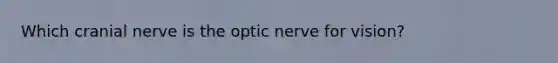 Which cranial nerve is the optic nerve for vision?