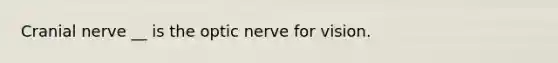 Cranial nerve __ is the optic nerve for vision.