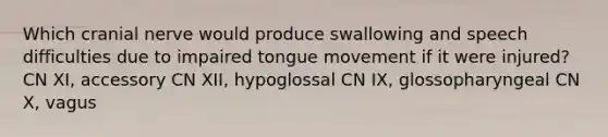 Which cranial nerve would produce swallowing and speech difficulties due to impaired tongue movement if it were injured? CN XI, accessory CN XII, hypoglossal CN IX, glossopharyngeal CN X, vagus