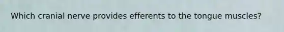 Which cranial nerve provides efferents to the tongue muscles?