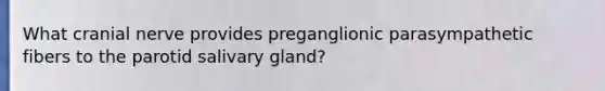 What cranial nerve provides preganglionic parasympathetic fibers to the parotid salivary gland?