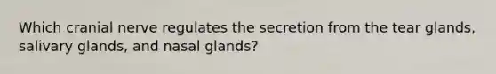 Which cranial nerve regulates the secretion from the tear glands, salivary glands, and nasal glands?