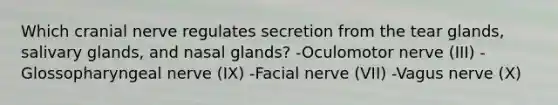 Which cranial nerve regulates secretion from the tear glands, salivary glands, and nasal glands? -Oculomotor nerve (III) -Glossopharyngeal nerve (IX) -Facial nerve (VII) -Vagus nerve (X)