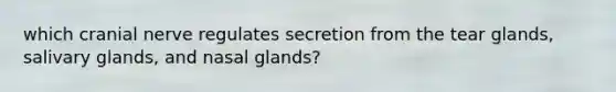which cranial nerve regulates secretion from the tear glands, salivary glands, and nasal glands?