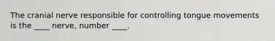 The cranial nerve responsible for controlling tongue movements is the ____ nerve, number ____.