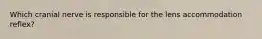 Which cranial nerve is responsible for the lens accommodation reflex?