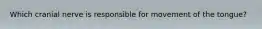 Which cranial nerve is responsible for movement of the tongue?