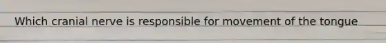 Which cranial nerve is responsible for movement of the tongue