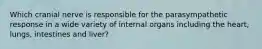 Which cranial nerve is responsible for the parasympathetic response in a wide variety of internal organs including the heart, lungs, intestines and liver?