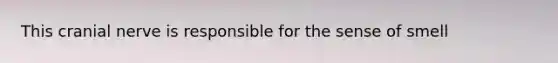 This cranial nerve is responsible for the sense of smell