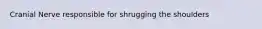 Cranial Nerve responsible for shrugging the shoulders