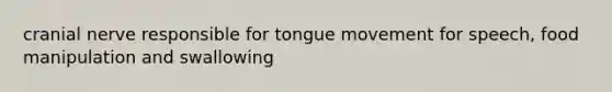 cranial nerve responsible for tongue movement for speech, food manipulation and swallowing