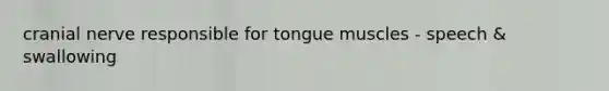 cranial nerve responsible for tongue muscles - speech & swallowing