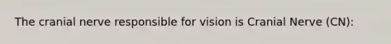 The cranial nerve responsible for vision is Cranial Nerve (CN):