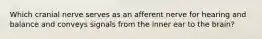 Which cranial nerve serves as an afferent nerve for hearing and balance and conveys signals from the inner ear to the brain?