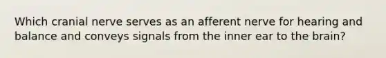 Which cranial nerve serves as an afferent nerve for hearing and balance and conveys signals from the inner ear to the brain?