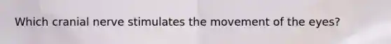 Which cranial nerve stimulates the movement of the eyes?