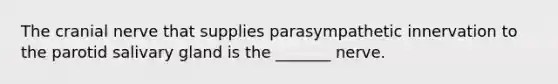 The cranial nerve that supplies parasympathetic innervation to the parotid salivary gland is the _______ nerve.