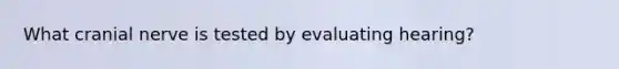 What cranial nerve is tested by evaluating hearing?