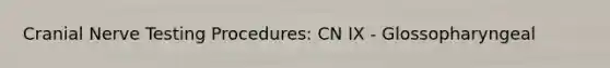 Cranial Nerve Testing Procedures: CN IX - Glossopharyngeal