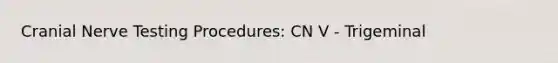 Cranial Nerve Testing Procedures: CN V - Trigeminal