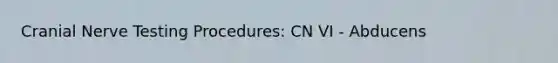 Cranial Nerve Testing Procedures: CN VI - Abducens