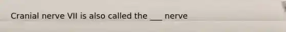 Cranial nerve VII is also called the ___ nerve